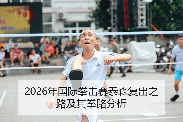 2026年国际拳击赛泰森复出之路及其拳路分析