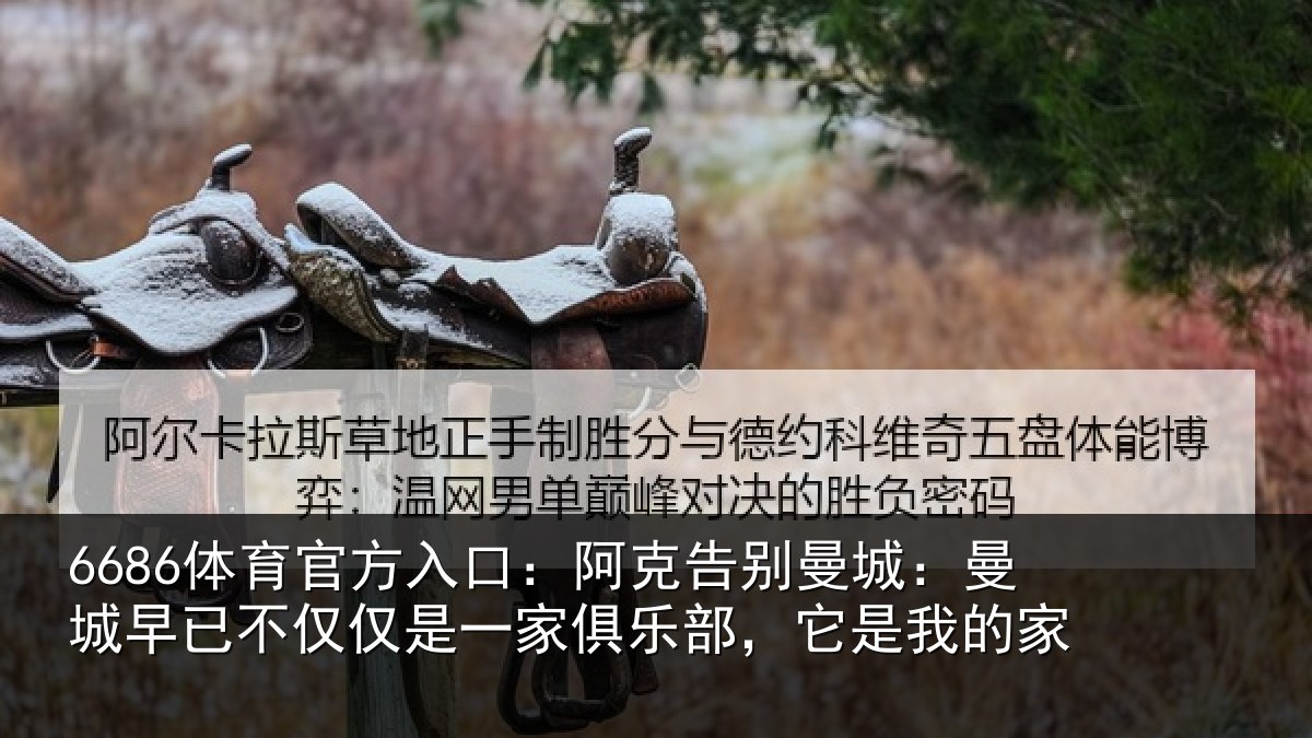 6686体育官方入口:阿克告别曼城:曼城相关情况俱乐部,它是我的家